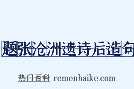 题张沧洲遗诗后造句是什么意思的图片